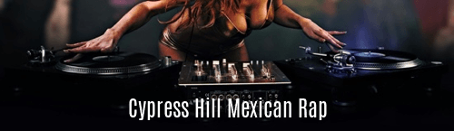 Cypress Hill Mexican Rap